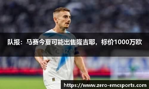 队报：马赛今夏可能出售隆吉耶，标价1000万欧